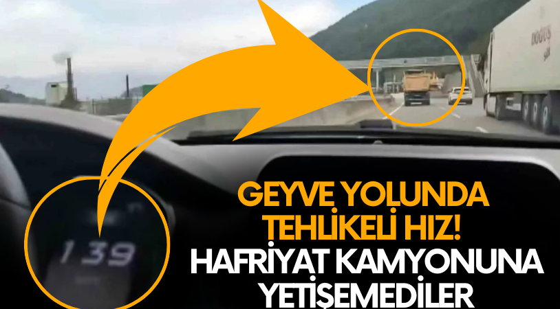 Geyve yolunda 140 km hız ile giden hafriyat kamyonuna yetişemediler