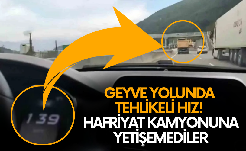 Geyve yolunda 140 km hız ile giden hafriyat kamyonuna yetişemediler